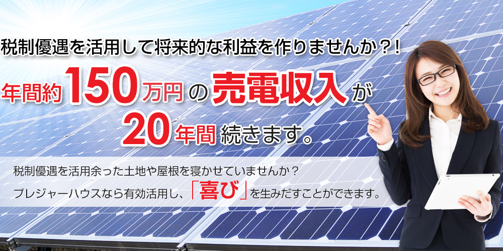 税制優遇を活用して将来的な利益を作りませんか？年間約150万円の売電収入が20年間続きます。